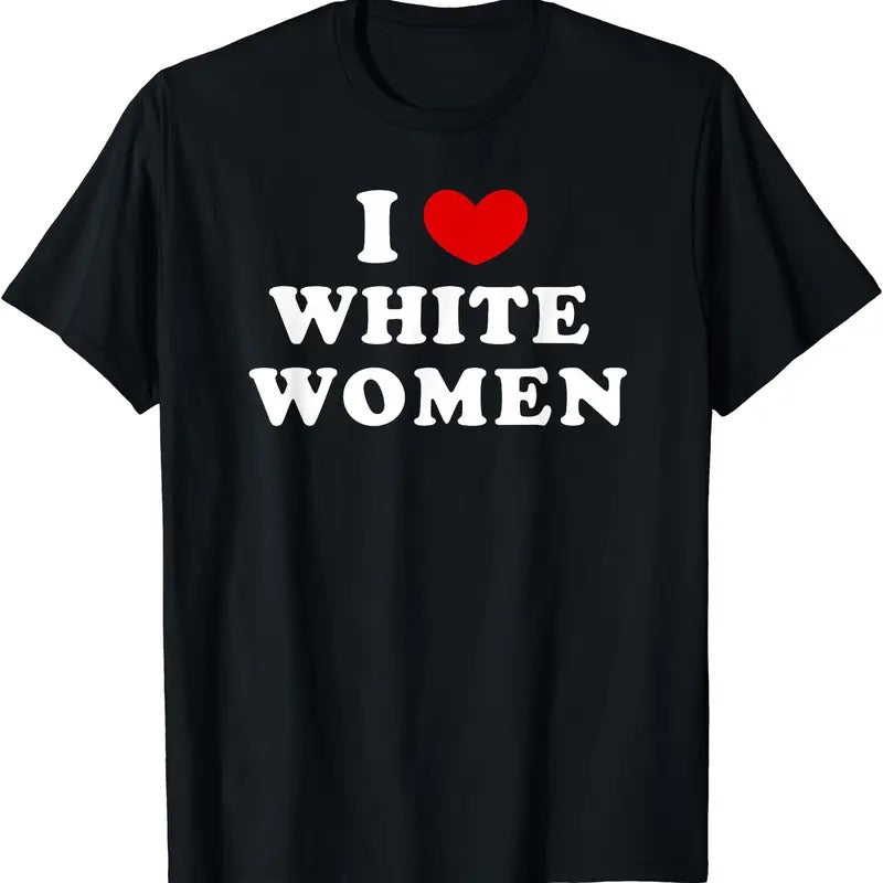 I Love White Women, I Heart White Women T-Shirt | Unisex Cotton Tee, Size S-5XL Hoodie, Sweatshirt | GrindPrints.com