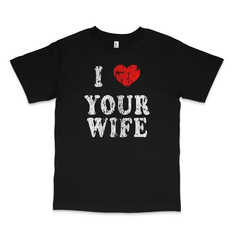 I Love Your Wife Custom Printed T-Shirts, Hoodie, Sweatshirt