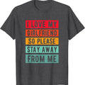 I Love my Girlfriend so please Stay Away From Me Graphic T-Shirt | Unisex Cotton Tee, Size S-5XL Hoodie, Sweatshirt