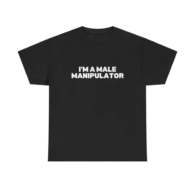 I'M A MALE MANIPULATOR SHIRT Hoodie, Sweatshirt | GrindPrints.com