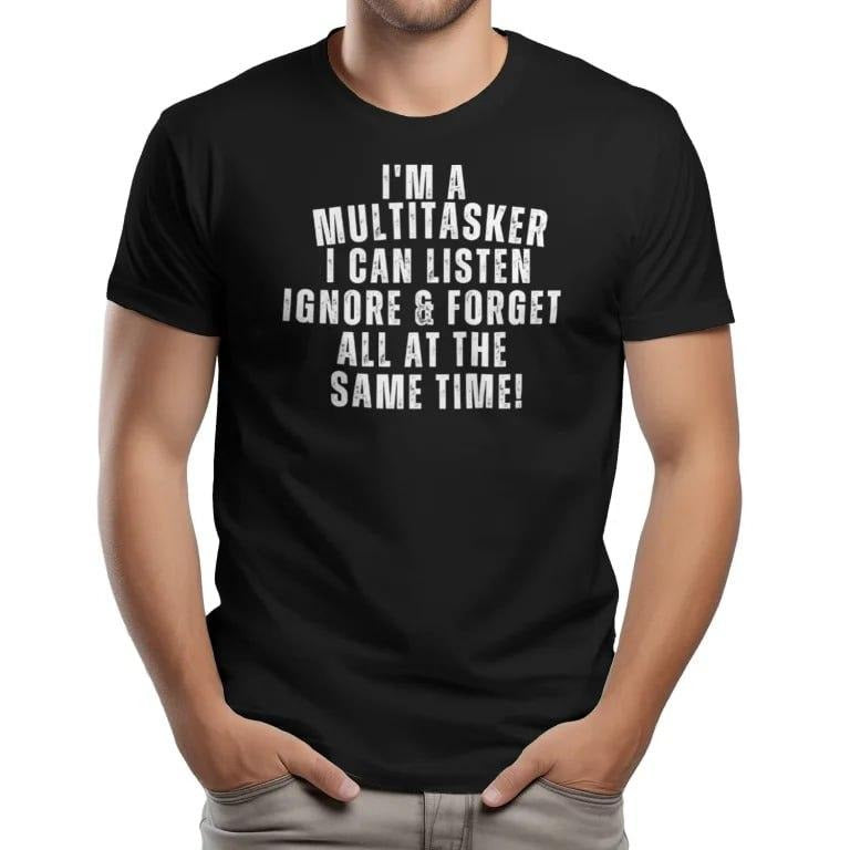 I'M A MULTITASKER I CAN LISTEN IGNORE & FORGET ALL AT THE SAME TIME! T-Shirts, Hoodie, Sweatshirt | GrindPrints.com
