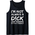 I'M NOT ALWAYS A D!CK JUST KIDDING GO F!CK YOURSELF Tank Top T-Shirts, Hoodie, Sweatshirt | GrindPrints.com