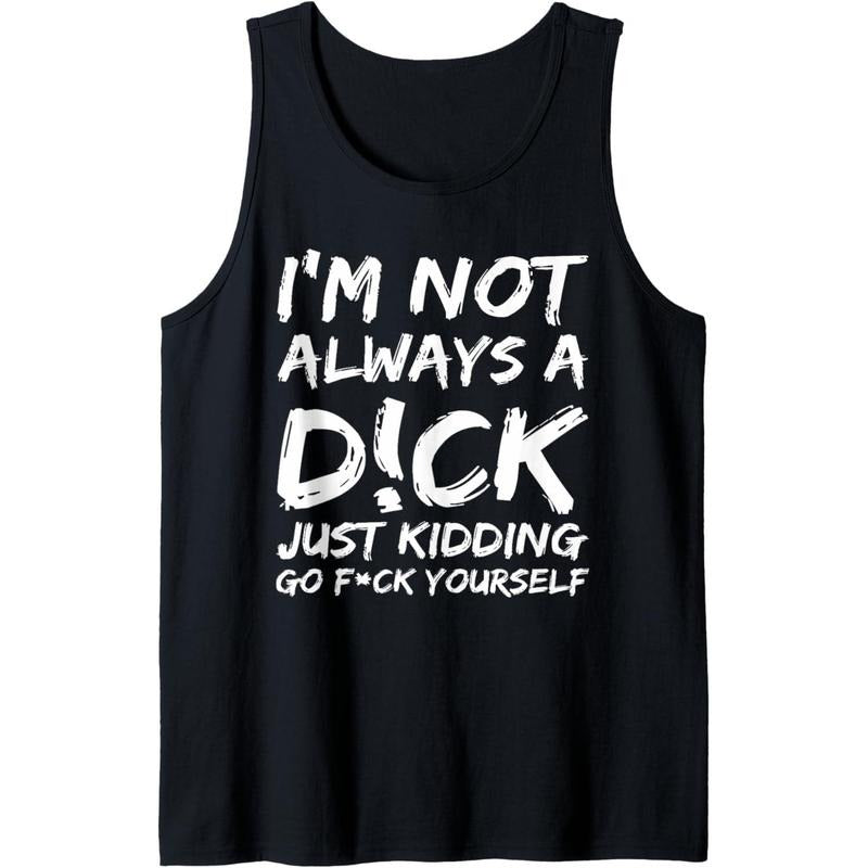 I'M NOT ALWAYS A D!CK JUST KIDDING GO F!CK YOURSELF Tank Top T-Shirts, Hoodie, Sweatshirt | GrindPrints.com