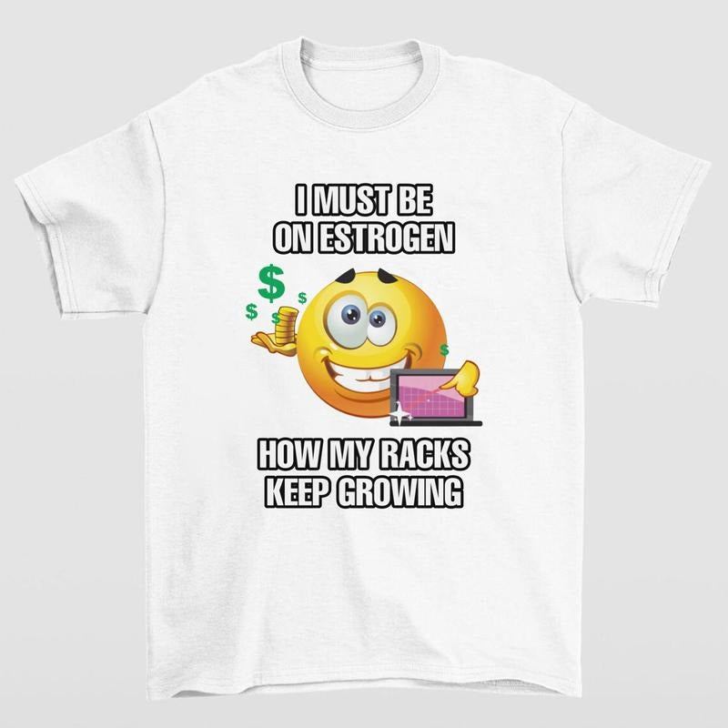 I MUST BE ON ESTROGEN HOW MY RACKS KEEP GROWING TSHIRT Hoodie, Sweatshirt | GrindPrints.com