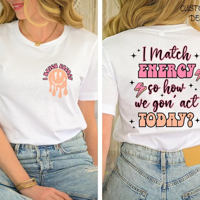 I Match Energy Shirt I Match Energy So How We Gon' Act Today Shirt Mental Health Shirt Sarcastic Funny Shirt Motivational Shirt T-Shirts, Hoodie, Sweatshirt