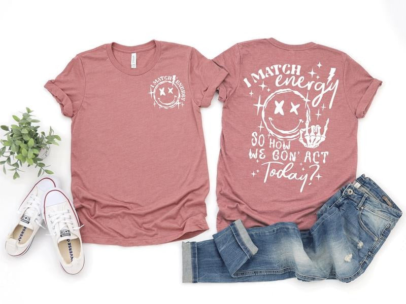 I Match Energy So How We Gon' Act Today Shirt I Match Energy T-shirt I Match Energy Funny Shirtsarcastic Shirt Humor...