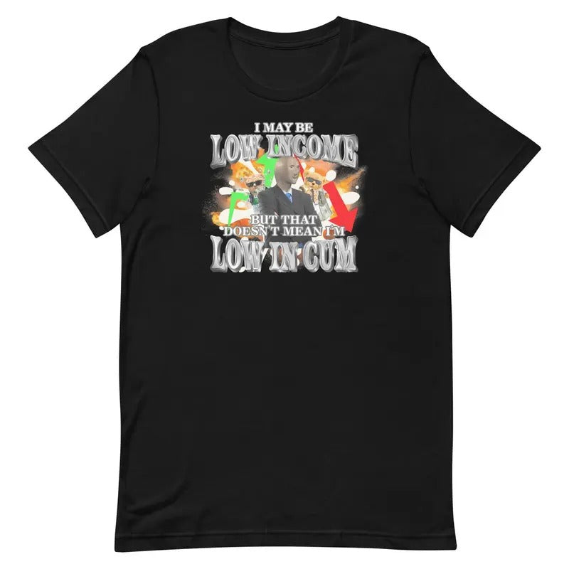 I May Be Low Income Shirt - Funny Shirt
