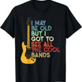 I May Be Old But I Got To See All The Cool Bands T-Shirt | Unisex Cotton Tee Gift | Full Size Hoodie, Sweatshirt