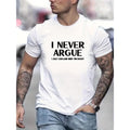 "I NEVER ARGUE" Slogan Pattern Print Men's Comfy T-shirt, Graphic Tee Men's Summer Clothes, Men's Clothing Made in USA...