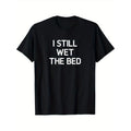 I Still Wet The Bed, Funny, Jokes, Sarcastic T-Shirt, 100% Cotton, Halloween Thanksgiving Christmas Gift for Men Women...