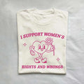 I Support Women's Rights And Wrongs, Meme T Shirt, Feminist Tee, Feminism Tee, Women's Rights T Shirt Hoodie, Sweatshirt