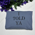 I Told Ya embroidered T-Shirt; Funny T-shirts; gift for her or him Hoodie, Sweatshirt | GrindPrints.com