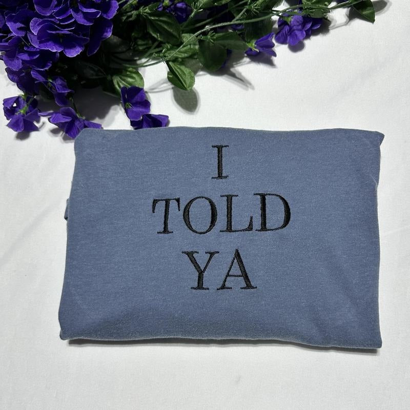 I Told Ya embroidered T-Shirt; Funny T-shirts; gift for her or him Hoodie, Sweatshirt | GrindPrints.com