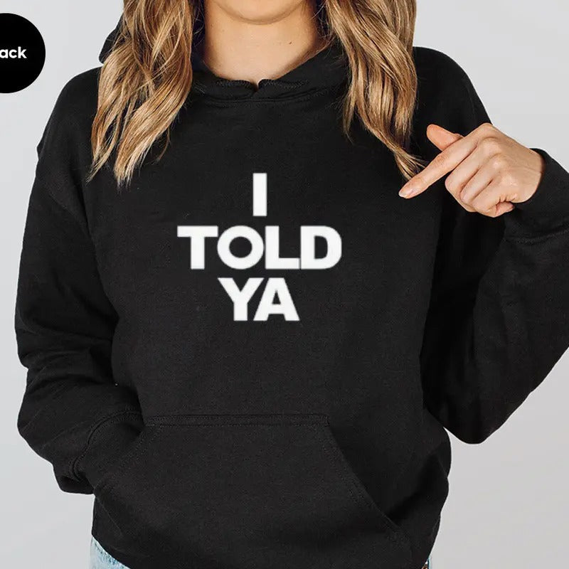 I Told Ya, Funny Hoodie Casual Street Style Fleece Fabric Pullover Hooded Sweatshirt for Women for Men, Perfect Gift T-Shirts