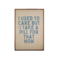 I Used To Care But I Take A Pill For That Now Art Print, Kitchen Art Print, Gifts For Her Sister Wall Art Decor, Poster...