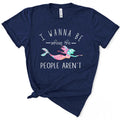 I Wanna Be Where People Aren'T Funny T-Shirts, Hoodie, Sweatshirt