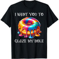 I Want You to Glaze My Hole T-Shirt made in usa Hoodie, Sweatshirt | GrindPrints.com