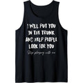 I Will Put You In A Trunk And Help People Look For You Funny Tank Top made in usa T-Shirts, Hoodie, Sweatshirt