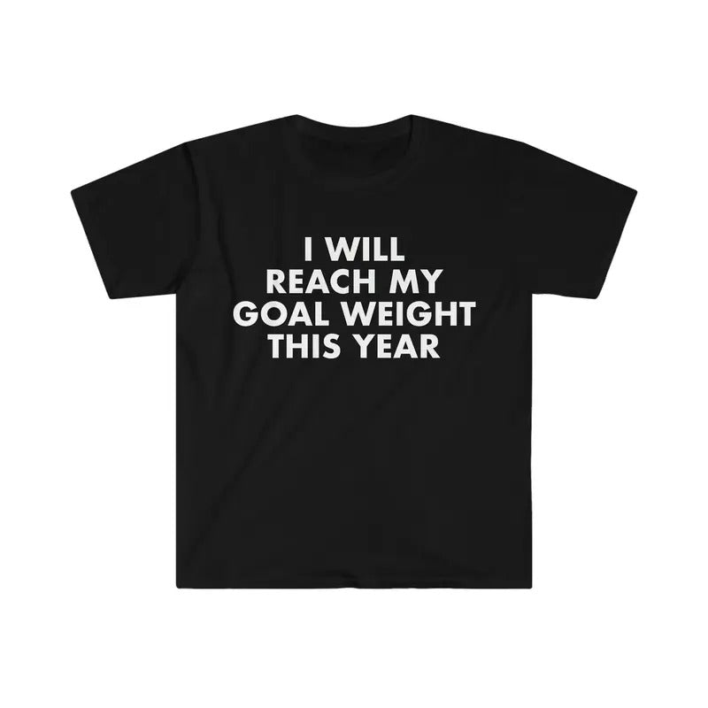 I Will Reach My Goal Weight Funny Meme T-shirt  T-shirt, sweater and Hoodie Sweatshirt | GrindPrints.com