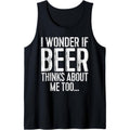 I Wonder If Beer Thinks About Me Too Shirt Funny Drinking Tank Top Hoodie, Sweatshirt | GrindPrints.com