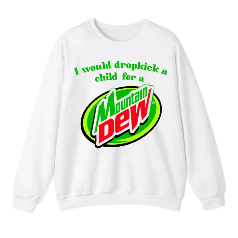 I Would Dropkick A Child For A Mountain Dew Sweatshirt, For Men And Women, Trendy Sweatshirt T-Shirts, Hoodie