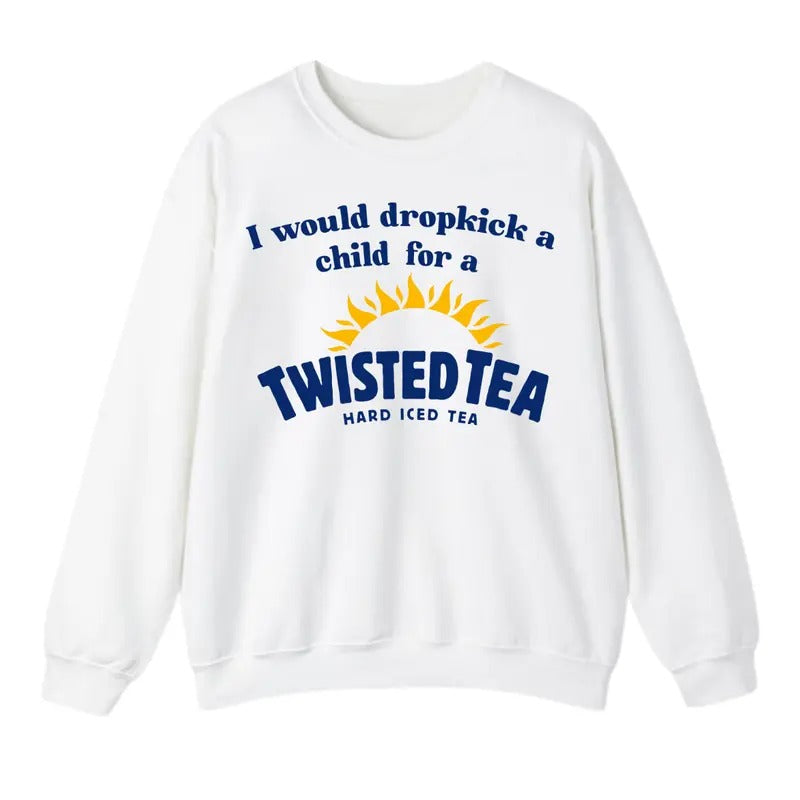 I Would Dropkick A Child For A Twisted Tea Sweatshirt, For Men And Women, Trendy Sweatshirt T-Shirts, Hoodie