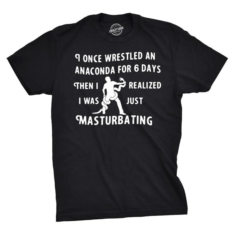 I Wrestled An Anaconda For 6 Days Funny Offensive T shirt for Men Hoodie, Sweatshirt | GrindPrints.com