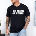 I am Afraid Of Women Funny T-Shirt | 100% Cotton Tee, Top Menswear Hoodie, Sweatshirt | GrindPrints.com