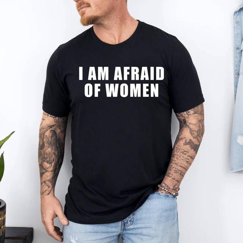 I am Afraid Of Women Funny T-Shirt | 100% Cotton Tee, Top Menswear Hoodie, Sweatshirt | GrindPrints.com