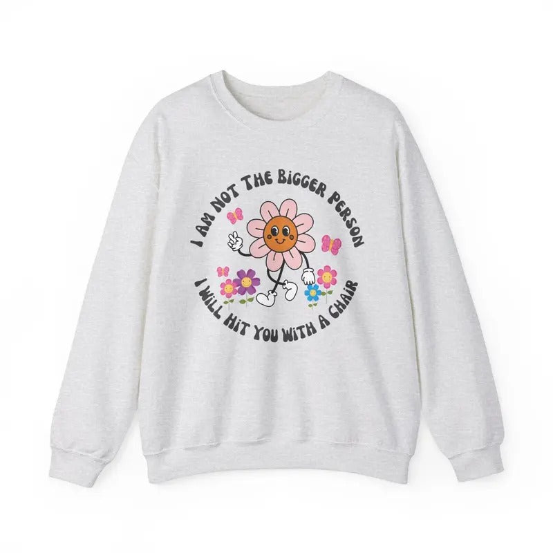 I am not the bigger person I will hit you with my chair Shirt Hoodie, Sweatshirt | GrindPrints.com