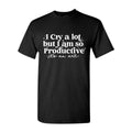 I cry a lot, but I am so productive Shirt | It's an art | Mental Health Shirt, Full color, Full size Hoodie, Sweatshirt