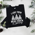 I like them real thick and sprucey Sweatshirt, women's Christmas sweatshirt, funny Christmas tee, holiday shirt,...