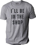I'll Be In The Shop shirt | Fathers Day Gift - Funny Shirt Men - From Daughter to Dad - Husband Gift