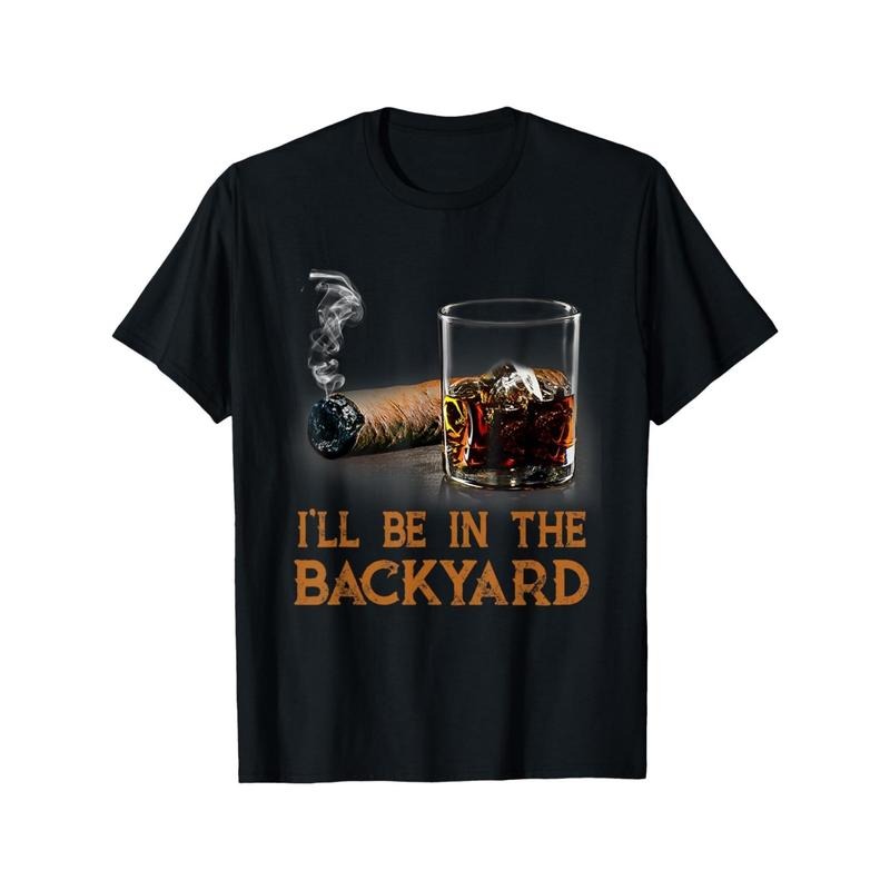 I'Ll Be Backyard. Fun Cigars Bourbon Lover'S Made Usa T-Shirts, Hoodie, Sweatshirt