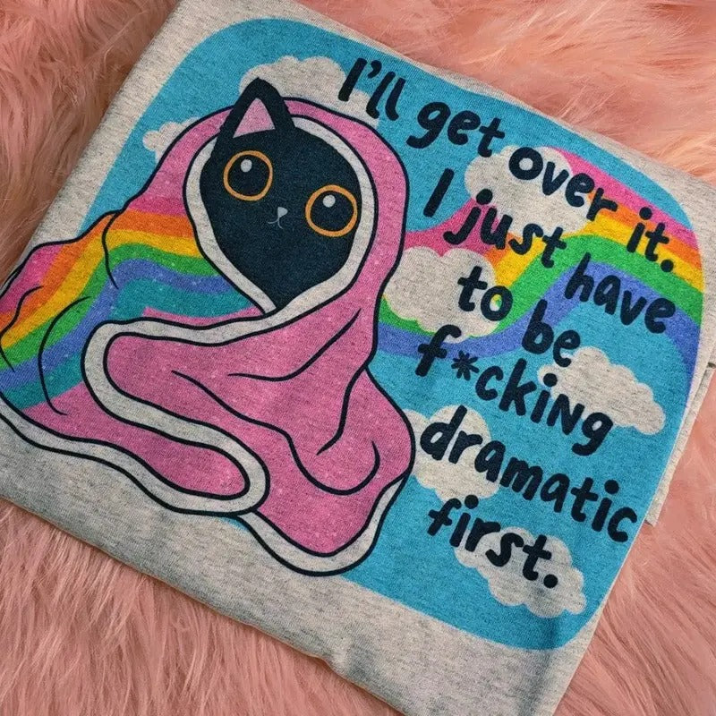 I'll get over it I just have to be dramatic first Graphic Tee Hoodie, Sweatshirt | GrindPrints.com