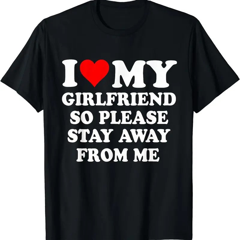 I Love My Girlfriend So Please Stay Away Me Cotton Size S 5XL T-Shirts, Hoodie, Sweatshirt