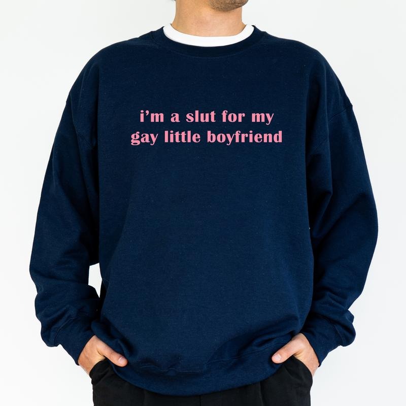 I'm A Slut for My Gay Little Boyfriend Sweatshirt, Funny Saying Crewneck for Him, Adult Humor Top, Funny Gift for...