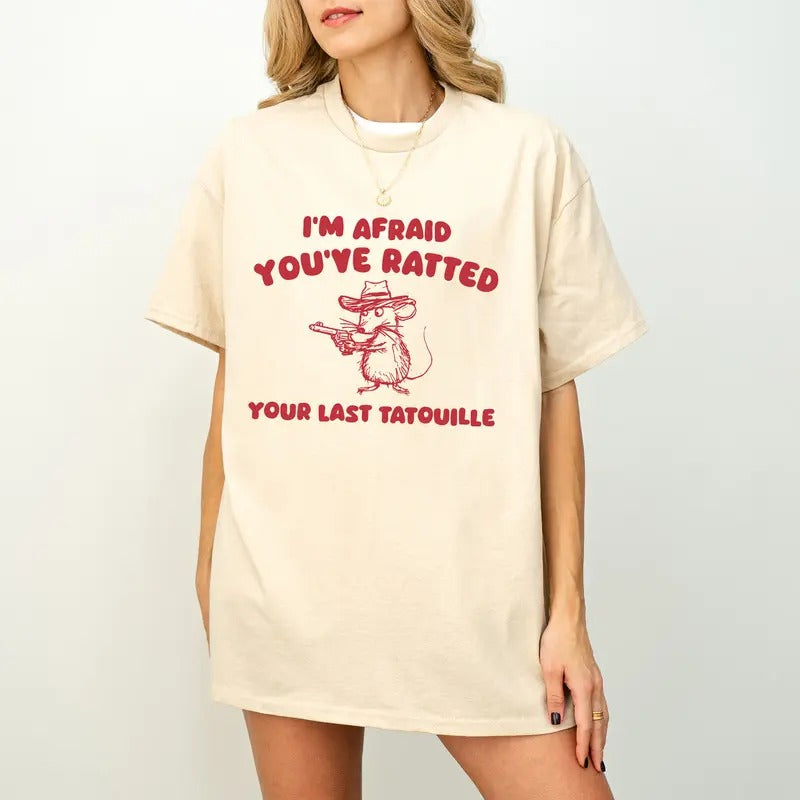 I'M Afraid You'Ve Ratted Your Last Tatouille Shirt Unhinged Shirt Meme Shirt Funny Shirt Sarcastic Shirt Funny Quote Shirt T-Shirts, Hoodie, Sweatshirt
