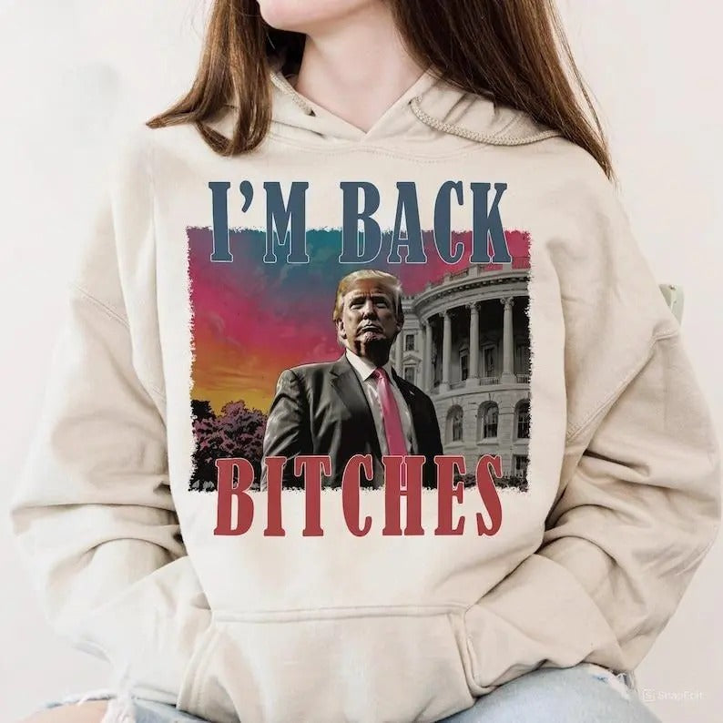 I'm Back Bitches Trump Hoodie, Trump Is My President, Trump Won Shirt, Make America Great Again, MAGA, election 2024, For...