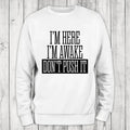 I'm Here I'm Awake Sweatshirt Classic Womenswear T-Shirts, Hoodie | GrindPrints.com