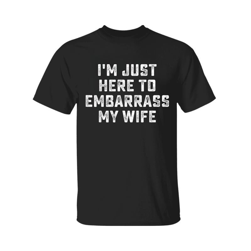 I'm Just Here To Embarrass My Wife Funny Husband T-Shirt, Graphic Tee For Men, For Women Hoodie, Sweatshirt | GrindPrints.com