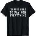 I'm Just Here To Pay For Everything Funny Mom Dad T-Shirt Hoodie, Sweatshirt | GrindPrints.com