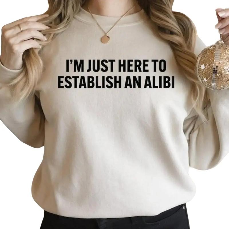 I'm Just Here to Establish an Alibi Hoodie And Sweatshirt, Funny Gift Idea Sarcasm, Adult Humor T-Shirts | GrindPrints.com