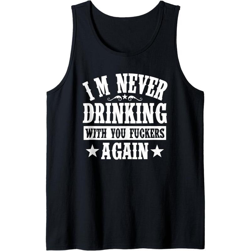 I'm Never Drinking With You Fuckers Again Funny Drinking Tank Top Made in USA T-Shirts, Hoodie, Sweatshirt | GrindPrints.com