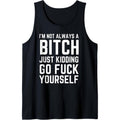 I'm Not Always a Bitch Just Kidding Go Fuck Yourself Tank Top T-Shirts, Hoodie, Sweatshirt | GrindPrints.com