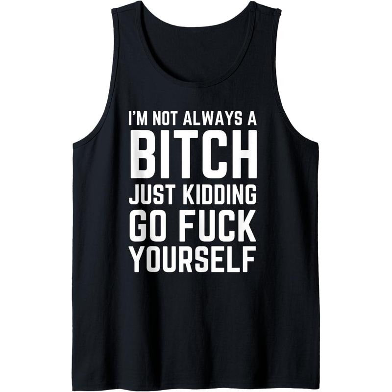 I'm Not Always a Bitch Just Kidding Go Fuck Yourself Tank Top T-Shirts, Hoodie, Sweatshirt | GrindPrints.com