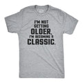 I'm Not Getting Older Im Becoming A Classic T Shirt Humor Funny Birthday Gift Mens Funny T Shirts Cool Tees Soft Stylish...