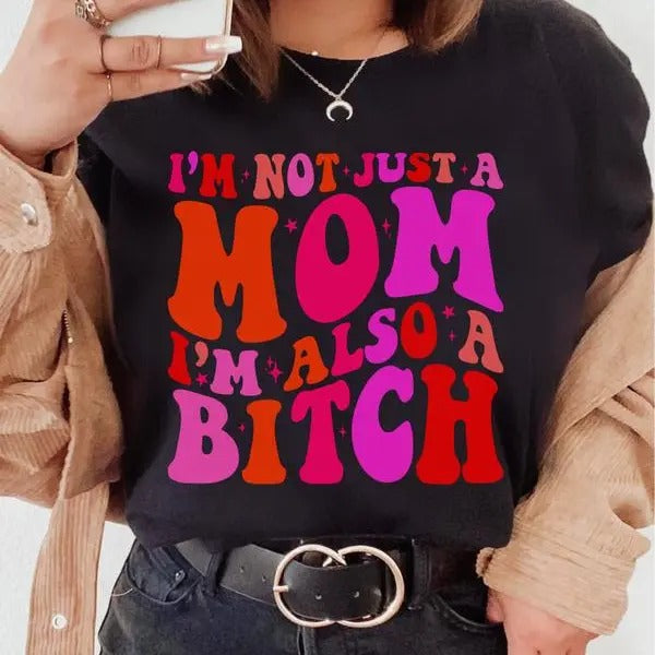 I'm Not Just A Mom I'm Also A Bitch Shirt-Sweatshirt, I'm Not Just A Mom Shirt, Gift For Mom, Sweatshirt For Women, All...