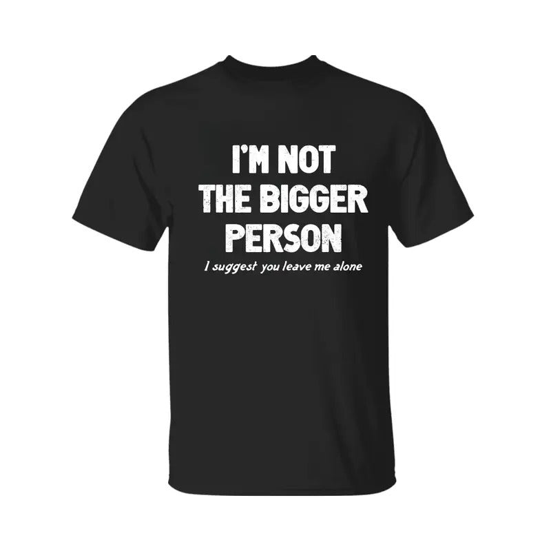 I'm Not The Bigger Person Shirt, Funny Angry Confrontational, Joke Tee For Guys Mens, Father Day Shirt, Graphic Tee For...