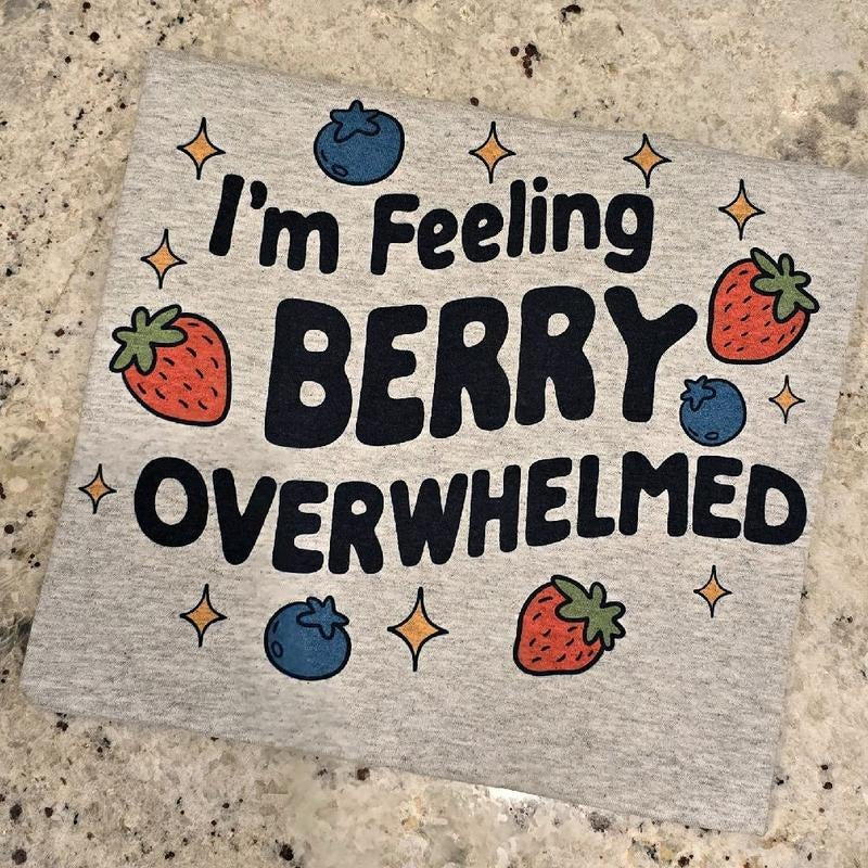 I'm feeling berry overwhelmed Graphic Tee Hoodie, Sweatshirt | GrindPrints.com